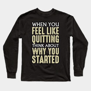 Think about why you started Long Sleeve T-Shirt